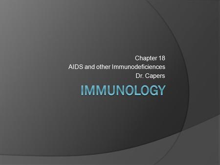 Chapter 18 AIDS and other Immunodeficiences Dr. Capers