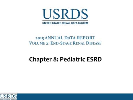 2015 ANNUAL DATA REPORT V OLUME 2: E ND -S TAGE R ENAL D ISEASE Chapter 8: Pediatric ESRD.