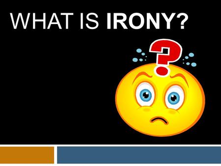 WHAT IS IRONY? Irony IIt can be funny! IIt’s unexpected. IIt sometimes creates suspense. It’s like Cupid never falling in love.