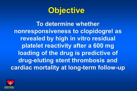CARDIOLOGIA INV 1 CAREGGI - FIRENZE Objective To determine whether nonresponsiveness to clopidogrel as revealed by high in vitro residual platelet reactivity.