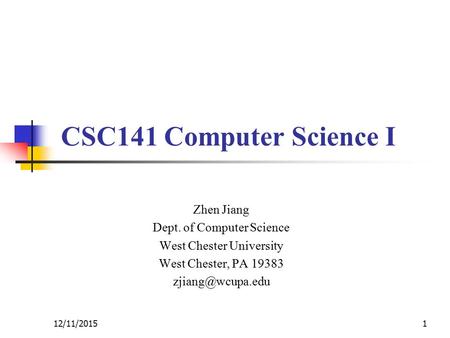 Zhen Jiang Dept. of Computer Science West Chester University West Chester, PA 19383 CSC141 Computer Science I 12/11/20151.