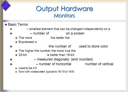 Output Hardware Monitors  Basic Terms:  – smallest element that can be changed independently on a  – number of on a screen  The more the better the.