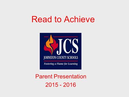 Read to Achieve Parent Presentation 2015 - 2016. What is Read to Achieve? Read to Achieve was created in legislation and approved by the North Carolina.