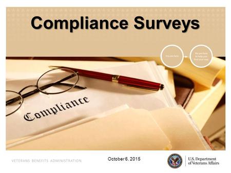 VETERANS BENEFITS ADMINISTRATION Compliance Surveys October 6, 2015.