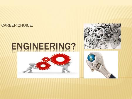 CAREER CHOICE.. Engineering is about applying math, science, and logic to develop, improve, and test things like buildings, machines, manufacturing processes,