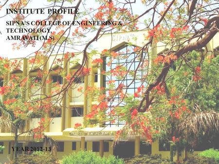 INSTITUTE PROFILE SIPNA’S COLLEGE OF ENGINEERING AND TECHNOLOGY, AMRAVATI (M.S) YEAR 2011-12 INSTITUTE PROFILE SIPNA’S COLLEGE OF ENGINEERING & TECHNOLOGY,