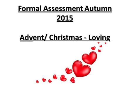 Formal Assessment Autumn 2015 Advent/ Christmas - Loving.