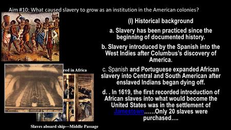 (I) Historical background a. Slavery has been practiced since the beginning of documented history. b. Slavery introduced by the Spanish into the West Indies.