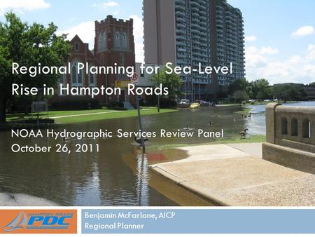 Regional Planning for Sea-Level Rise in Hampton Roads Benjamin McFarlane, AICP Regional Planner NOAA Hydrographic Services Review Panel October 26, 2011.
