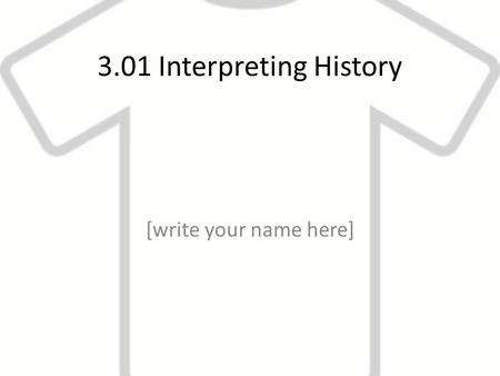 3.01 Interpreting History [write your name here].