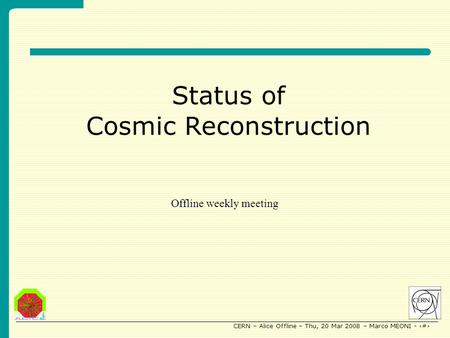CERN – Alice Offline – Thu, 20 Mar 2008 – Marco MEONI - 1 Status of Cosmic Reconstruction Offline weekly meeting.