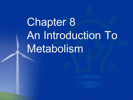 Chapter 8 An Introduction To Metabolism. Metabolism The totality of an organism’s chemical processes. Concerned with managing the material and energy.