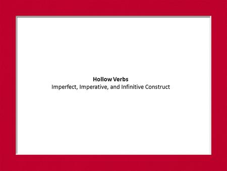 Hollow Verbs Imperfect, Imperative, and Infinitive Construct.