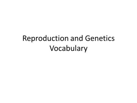 Reproduction and Genetics Vocabulary. organism living thing (plant, animal, people, bacteria)