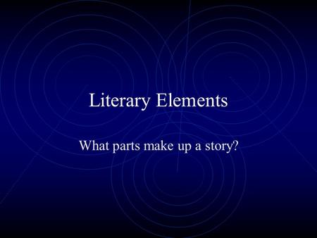 Literary Elements What parts make up a story? Story Grammar  Setting  Characters  Plot  Conflict  Climax  Theme  Resolution  Symbolism.