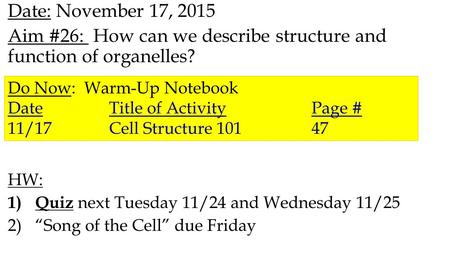 Date: November 17, 2015 Aim #26: How can we describe structure and function of organelles? HW: 1) Quiz next Tuesday 11/24 and Wednesday 11/25 2)“Song of.