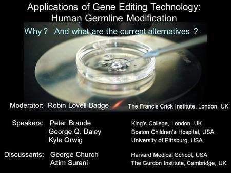 Why ? And what are the current alternatives ? The Francis Crick Institute, London, UK Moderator: Robin Lovell-Badge Applications of Gene Editing Technology: