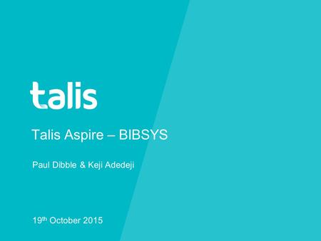 Talis Aspire – BIBSYS Paul Dibble & Keji Adedeji 19 th October 2015.