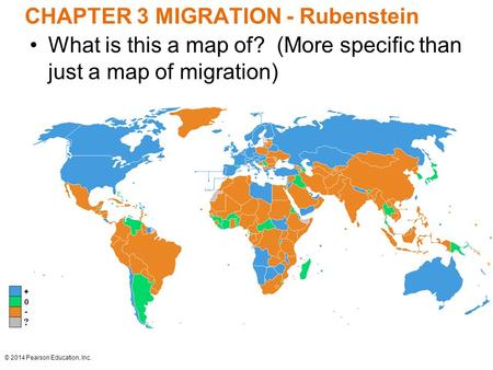 CHAPTER 3 MIGRATION - Rubenstein © 2014 Pearson Education, Inc. What is this a map of? (More specific than just a map of migration)