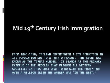 Mid 19 th Century Irish Immigration. A few things you probably didn’t know about potato history…  1 st introduced to Northern Europe at the end of the.