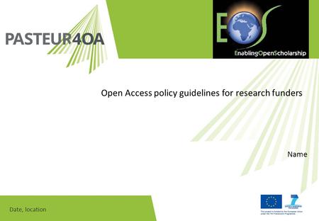 Date, location Open Access policy guidelines for research funders Name Logo area.