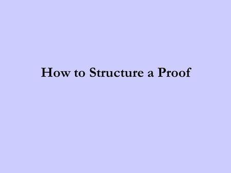 How to Structure a Proof. A Few Guidelines for Creating a Two-Column Proof Copy the drawing, the given, and what you want to prove. Make a chart containing.