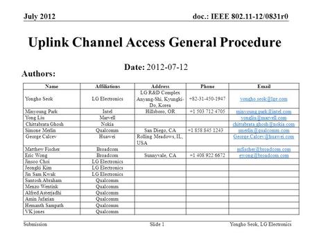 Doc.: IEEE 802.11-12/0831r0 Submission July 2012 Yongho Seok, LG ElectronicsSlide 1 Uplink Channel Access General Procedure Date: 2012-07-12 Authors: NameAffiliationsAddressPhoneEmail.