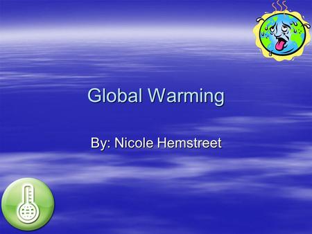 Global Warming By: Nicole Hemstreet.