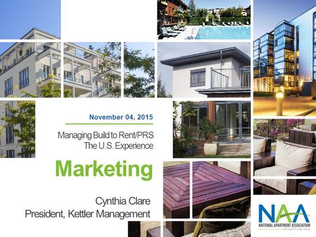 Marketing Cynthia Clare President, Kettler Management November 04, 2015 Managing Build to Rent/PRS The U.S. Experience.