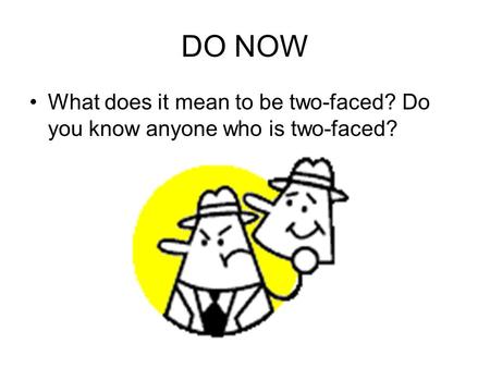DO NOW What does it mean to be two-faced? Do you know anyone who is two-faced?