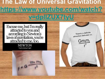 The Law of Universal Gravitation https://www.youtube.com/watch? v=dplIZUX7tyU https://www.youtube.com/watch? v=dplIZUX7tyU.