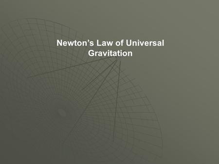 Newton’s Law of Universal Gravitation. Newton’s Law of Universal Gravitation states that there is a force of attraction between all objects in the universe.