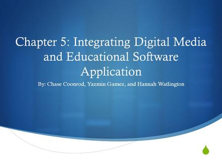  Chapter 5: Integrating Digital Media and Educational Software Application By: Chase Coonrod, Yazmin Gamez, and Hannah Watlington.