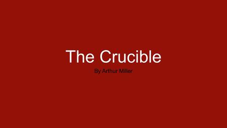 The Crucible By Arthur Miller. Preview/Foundation Setting: 1692 in Salem, Massachusetts Point of View: third-person omniscient and first-person Historical.