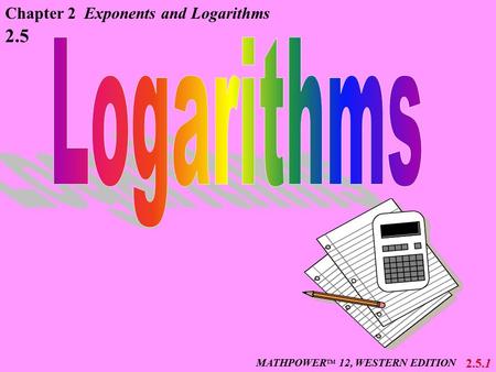 Logarithms 2.5 Chapter 2 Exponents and Logarithms 2.5.1