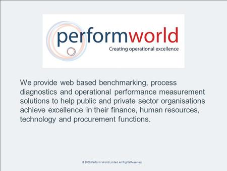 We provide web based benchmarking, process diagnostics and operational performance measurement solutions to help public and private sector organisations.
