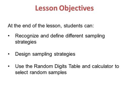 Lesson Objectives At the end of the lesson, students can: Recognize and define different sampling strategies Design sampling strategies Use the Random.