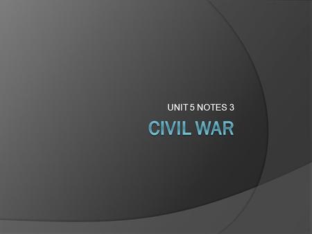 UNIT 5 NOTES 3 CIVIL WAR.