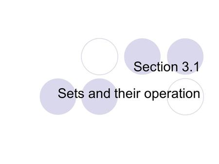 Section 3.1 Sets and their operation. Definitions A set S is collection of objects. These objects are said to be members or elements of the set, and the.