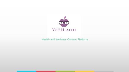 Health and Wellness Content Platform.. Organic Living $5.8 Billion 3.5% Annual growth Preventive Care $4 Billion 4.2% Annual growth Health and Wellness.