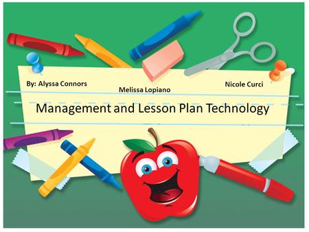 Management and Lesson Plan Technology By: Alyssa Connors Melissa Lopiano Nicole Curci.
