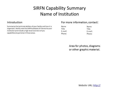 SIRFN Capability Summary Name of Institution Introduction Summarize the technical abilities of your facility and how it is organized. Briefly note the.