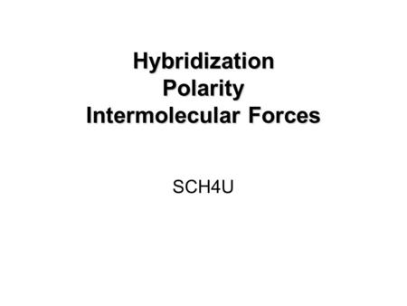 Hybridization Polarity Intermolecular Forces SCH4U.