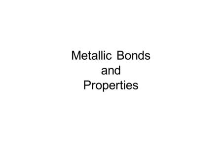 Metallic Bonds and Properties. Metallic Bonds is a chemical bond resulting from the attraction between positive ions and surrounding mobile e-.