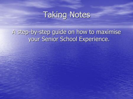 Taking Notes A step-by-step guide on how to maximise your Senior School Experience.