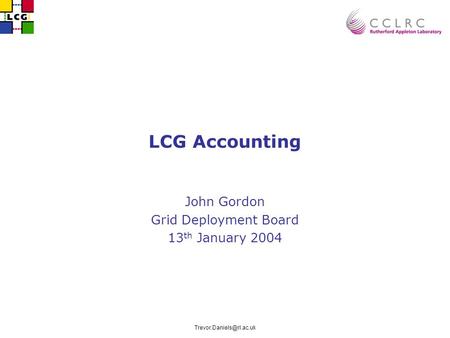 LCG Accounting John Gordon Grid Deployment Board 13 th January 2004.