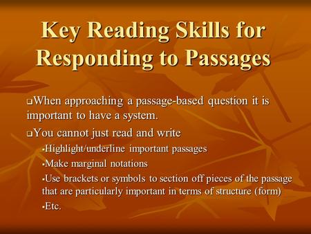Key Reading Skills for Responding to Passages  When approaching a passage-based question it is important to have a system.  You cannot just read and.