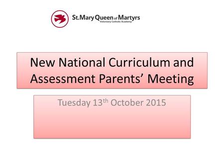 New National Curriculum and Assessment Parents’ Meeting Tuesday 13 th October 2015.