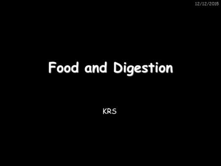 12/12/2015 Food and Digestion KRS. 12/12/2015 Food types Type Found in Uses Carbohydrates Fats Proteins Vitamins Minerals Fibre Water Bread, potatoes,