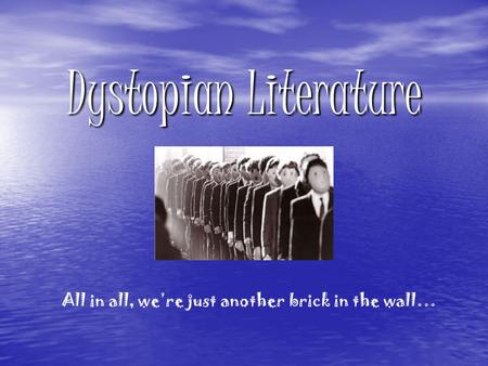 Dystopian Literature All in all, we’re just another brick in the wall…